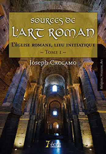 Sources de l'art roman: L'église romane, lieu initiatique. Tome 1