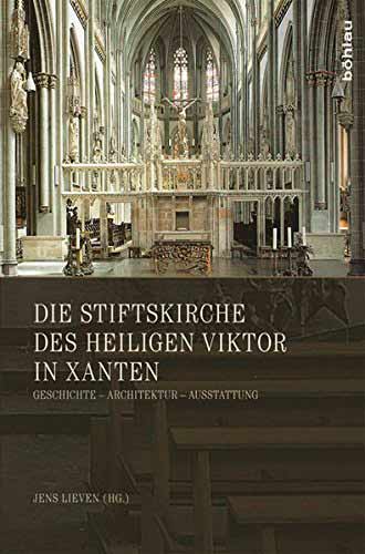 Die Stiftskirche des heiligen Viktor in Xanten: Geschichte - Architektur - Ausstattung