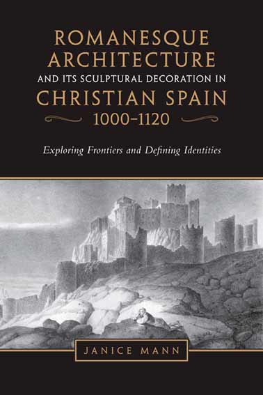 Romanesque Architecture and its Sculptural Decoration in Christian Spain, 1000-1120: Exploring Frontiers and Defining Identities