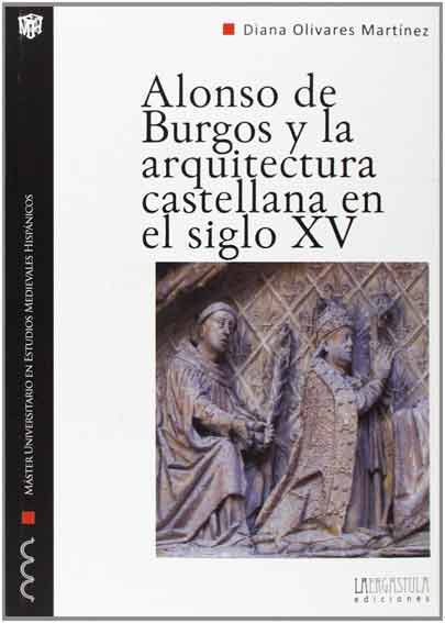Alonso de Burgos y la arquitectura castellana en el siglo XV. Los obispos y la promoción artística en la Baja Edad Media