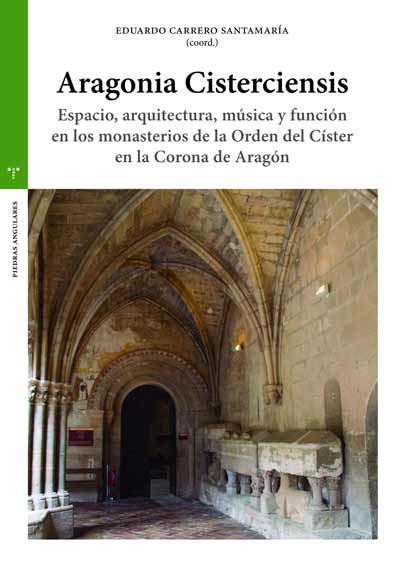 Aragonia cisterciensis: Espacio, arquitectura, música y función en los monasterios de la Orden del Císter en la Corona de Aragón