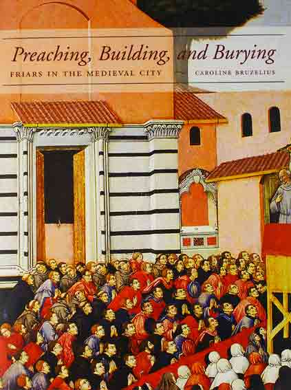 Preaching, Building, and Burying. Friars in the Medieval City