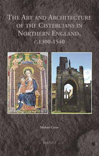 The Art and Architecture of the Cistercians in Northern England, C.1300-1540