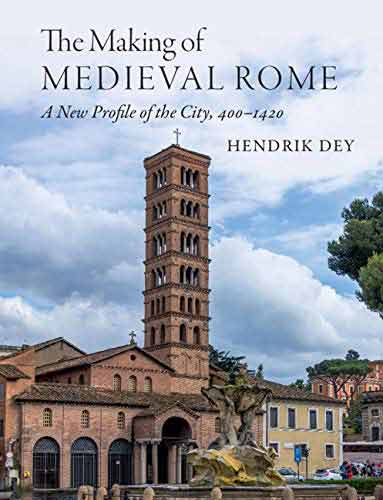 The Making of Medieval Rome: A New Profile of the City, 400 – 1420
