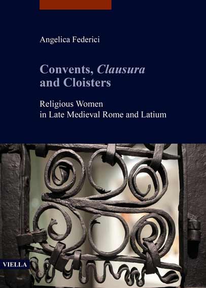 Convents, clausura and cloisters. Religious women in late medieval Rome and Latium
