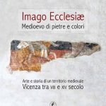 Imago Ecclesiae. Medioevo di pietre e colori. Arte e storia di un territorio medievale. Vicenza tra VIII e XIV secolo
