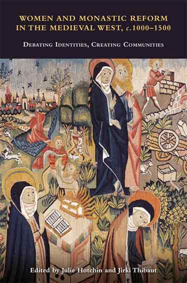 Women and Monastic Reform in the Medieval West, c. 1000 - 1500: Debating Identities, Creating Communities