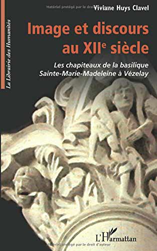 Image et discours au XIIe siècle: Les chapiteaux de la basilique  Sainte-Marie-Madeleine à Vézelay - Publicaciones sobre Arte Medieval