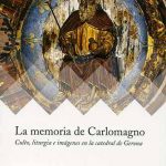 Reseña: La memoria de Carlomagno: Culto, liturgia e imagenes en la catedral de Gerona