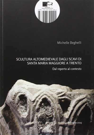 Scultura altomedievale dagli scavi di Santa Maria Maggiore a Trento. Dal reperto al contesto