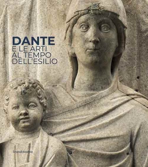 Dante e le arti al tempo dell'esilio