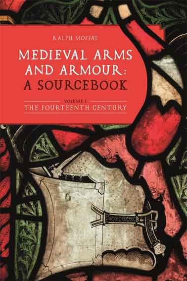 Medieval Arms and Armour: a Sourcebook. Volume I The Fourteenth Century