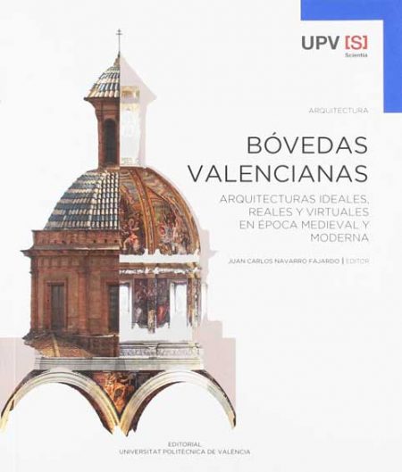 Bóvedas valencianas. Arquitecturas ideales, reales y virtuales en época medieval y moderna