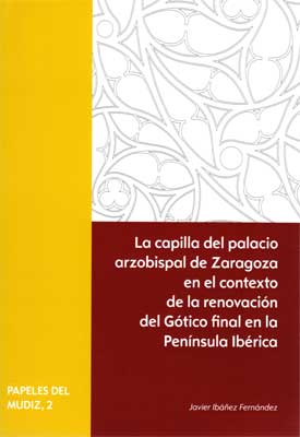 La capilla del Palacio arzobispal de Zaragoza en el contexto de la renovación del Gótico en la Península Ibérica