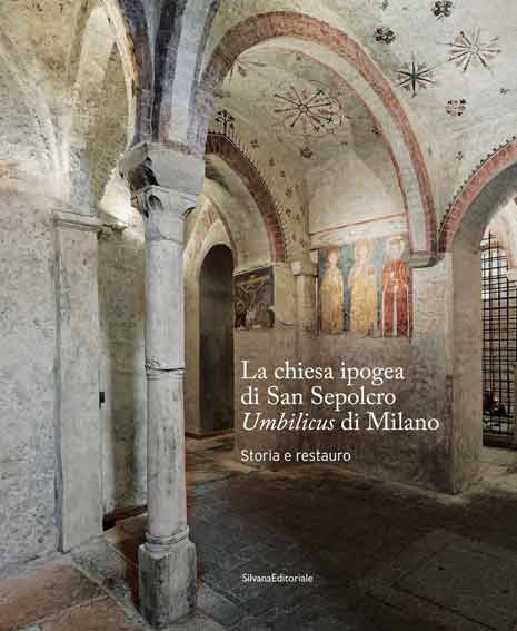 La chiesa ipogea di San Sepolcro, Umbilicus di Milano. Storia e restauro