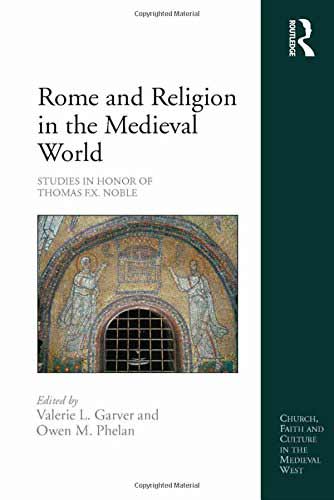 Rome and Religion in the Medieval World. Studies in Honor of Thomas F. X. Noble