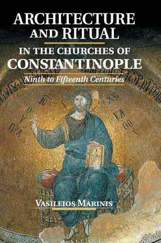 Architecture and Ritual in the Churches of Constantinople: Ninth to Fifteenth Centuries