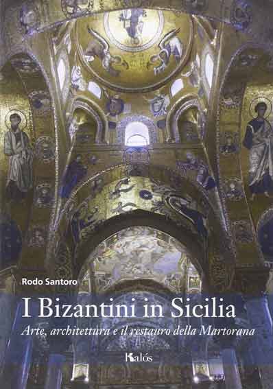 I bizantini in Sicilia. Arte, architettura e il restauro della Martorana