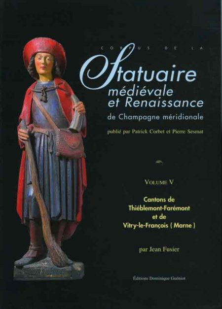 Corpus de la statuaire médiévale et Renaissance de Champagne méridionale, Volume V, Cantons de Thiéblemont-Farémont et Vitry-le-François ouest et est, Marne