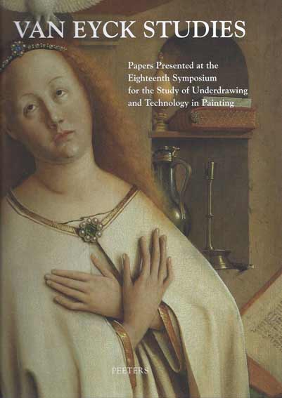 Van Eyck Studies: Papers Presented at the Eighteenth Symposium for the Study of Underdrawing and Technology in Panting