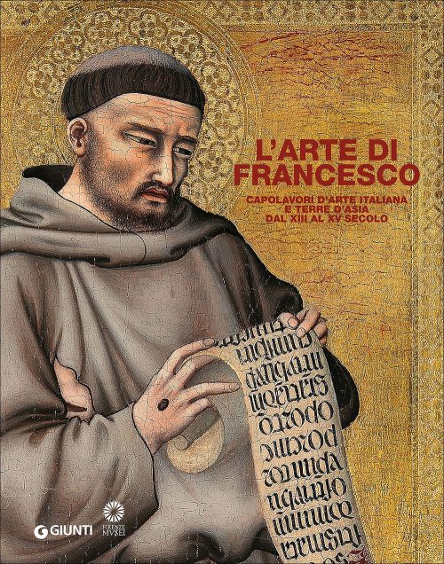 L'arte di Francesco. Capolavori d'arte italiana e terre d'Asia dal XIII al XV secolo