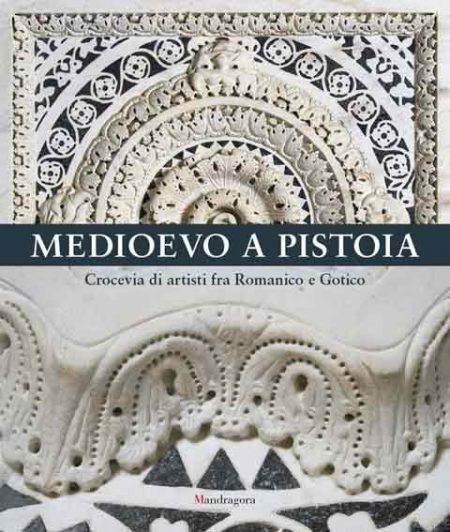 Medioevo a Pistoia. Crocevia di artisti fra Romanico e Gotico