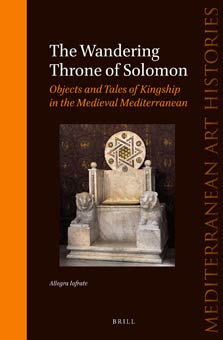 The Wandering Throne of Solomon: Objects and Tales of Kingship in the Medieval Mediterranean