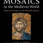 Mosaics in the Medieval World: From Late Antiquity to the Fifteenth Century